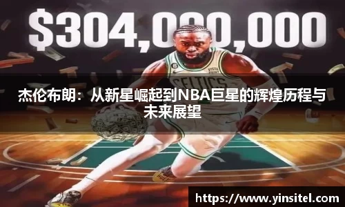 杰伦布朗：从新星崛起到NBA巨星的辉煌历程与未来展望