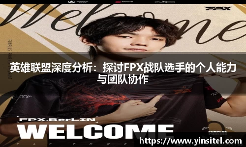 英雄联盟深度分析：探讨FPX战队选手的个人能力与团队协作